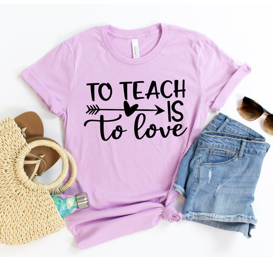 To Teach Is To Love T-shirt