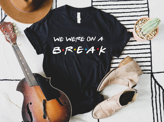 We Were On A Break T-shirt