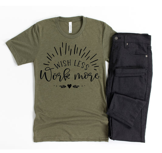 Wish Less Work More T-shirt